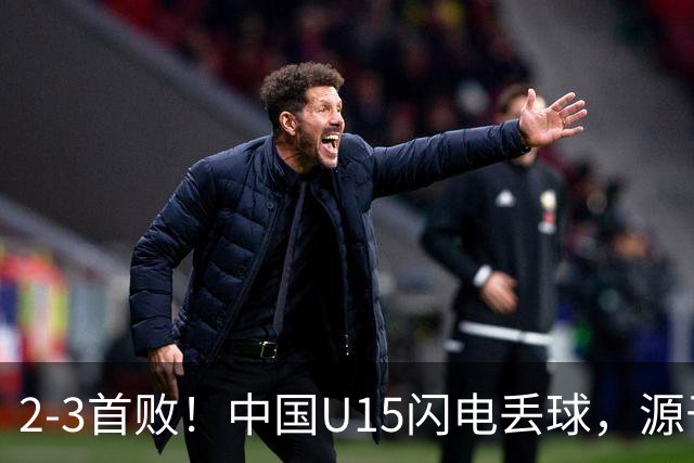 2-3首败！中国U15闪电丢球，源于“门将玩火”，靠点球扳回2球